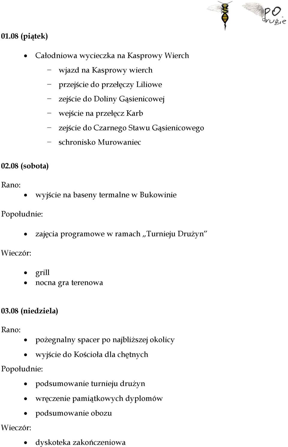 08 (sobota) wyjście na baseny termalne w Bukowinie zajęcia programowe w ramach Turnieju Drużyn grill nocna gra terenowa 03.