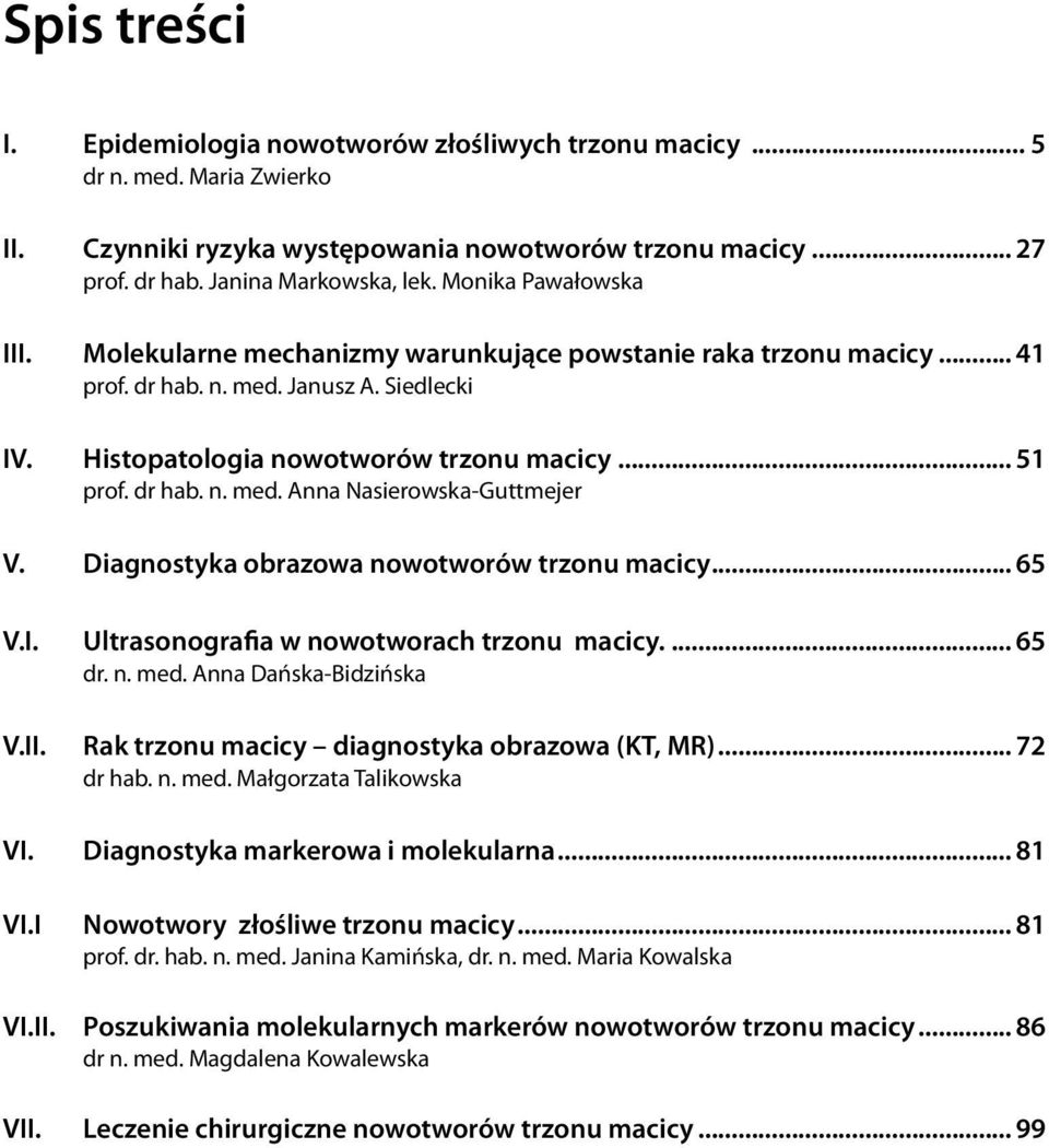 Diagnostyka obrazowa nowotworów trzonu macicy... 65 V.I. Ultrasonografia w nowotworach trzonu macicy... 65 dr. n. med. Anna Dańska-Bidzińska V.II. Rak trzonu macicy diagnostyka obrazowa (KT, MR).