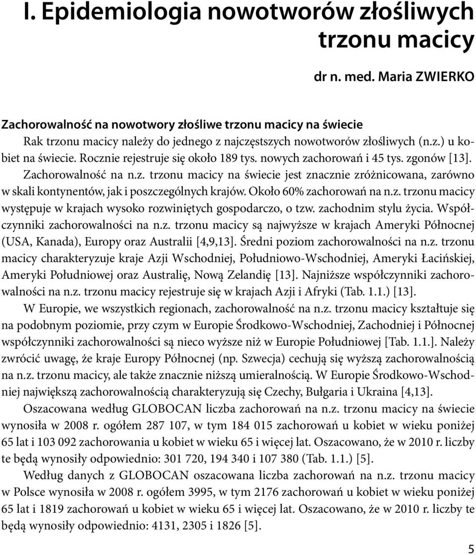 Rocznie rejestruje się około 189 tys. nowych zachorowań i 45 tys. zgonów [13]. Zachorowalność na n.z. trzonu macicy na świecie jest znacznie zróżnicowana, zarówno w skali kontynentów, jak i poszczególnych krajów.