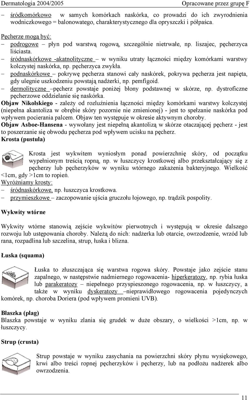 śródnaskórkowe -akatnolityczne w wyniku utraty łączności między komórkami warstwy kolczystej naskórka, np. pęcherzyca zwykła.