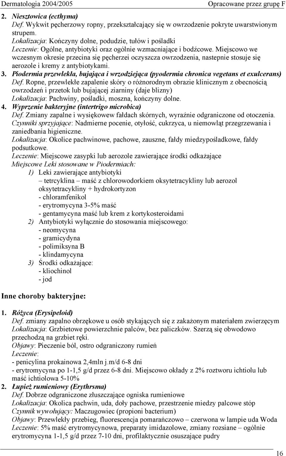 Miejscowo we wczesnym okresie przecina się pęcherzei oczyszcza owrzodzenia, nastepnie stosuje się aerozole i kremy z antybiotykami. 3.