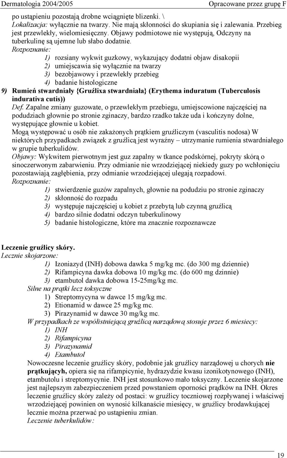 Rozpoznanie: 1) rozsiany wykwit guzkowy, wykazujący dodatni objaw disakopii 2) umiejscawia się wyłącznie na twarzy 3) bezobjawowy i przewlekły przebieg 4) badanie histologiczne 9) Rumień stwardniały