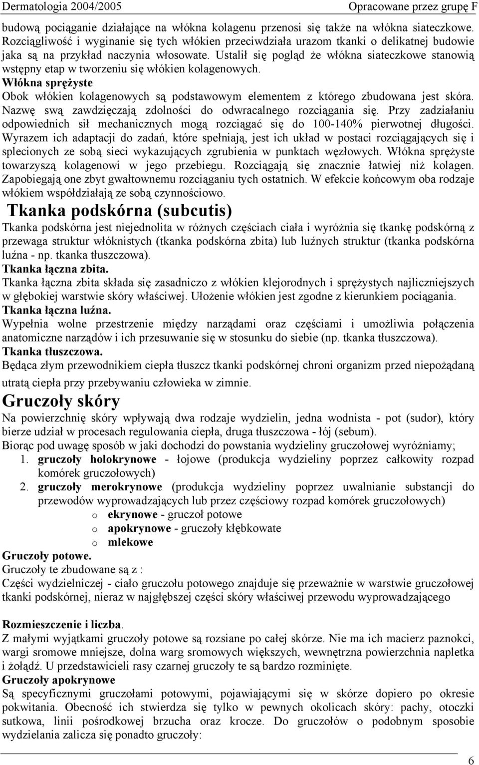 Ustalił się pogląd że włókna siateczkowe stanowią wstępny etap w tworzeniu się włókien kolagenowych. Włókna sprężyste Obok włókien kolagenowych są podstawowym elementem z którego zbudowana jest skóra.