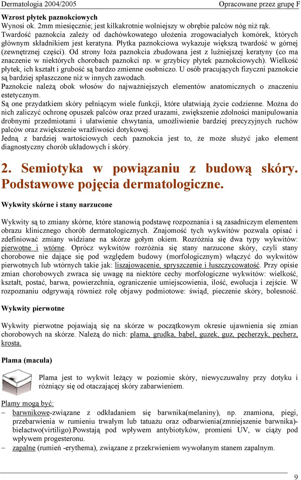 Od strony łoża paznokcia zbudowana jest z luźniejszej keratyny (co ma znaczenie w niektórych chorobach paznokci np. w grzybicy płytek paznokciowych).