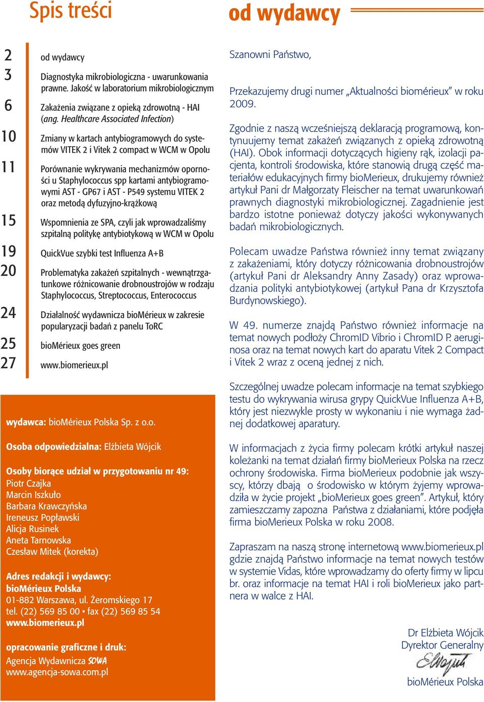 antybiogramowymi AST - GP67 i AST - P549 systemu VITEK 2 oraz metodą dyfuzyjno-krążkową 15 Wspomnienia ze SPA, czyli jak wprowadzaliśmy szpitalną politykę antybiotykową w WCM w Opolu 19 QuickVue