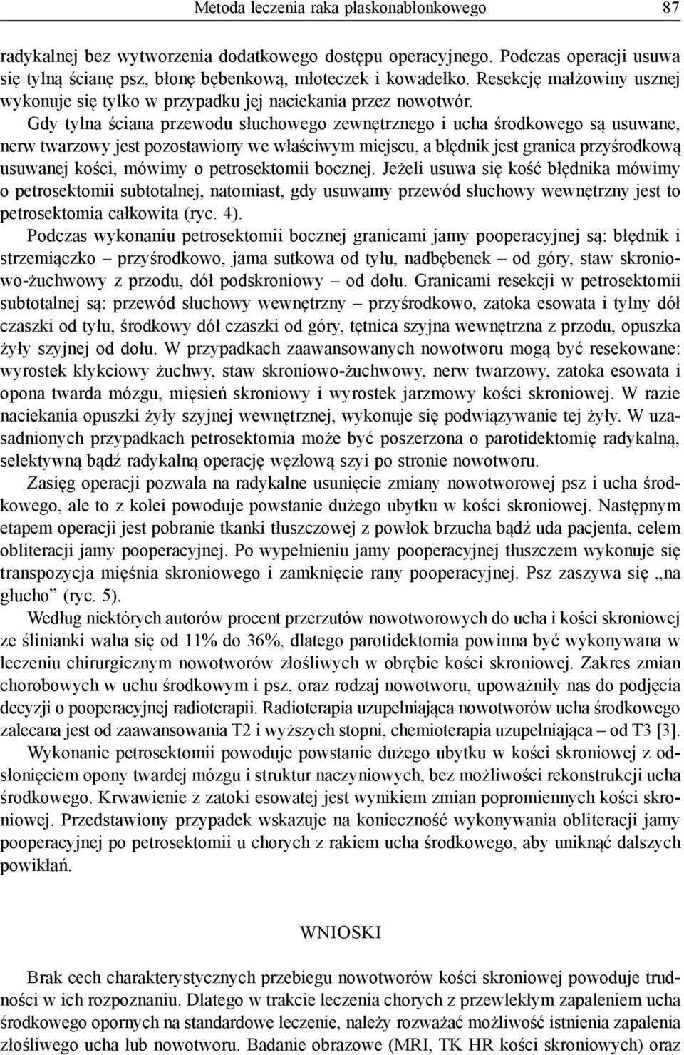 Gdy tylna ściana przewodu słuchowego zewnętrznego i ucha środkowego są usuwane, nerw twarzowy jest pozostawiony we właściwym miejscu, a błędnik jest granica przyśrodkową usuwanej kości, mówimy o