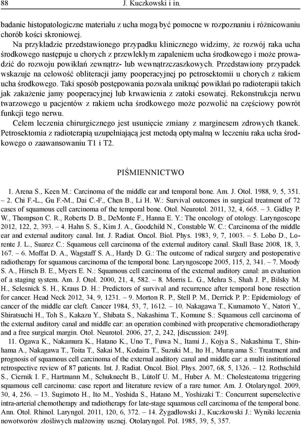 zewnątrz- lub wewnątrzczaszkowych. Przedstawiony przypadek wskazuje na celowość obliteracji jamy pooperacyjnej po petrosektomii u chorych z rakiem ucha środkowego.