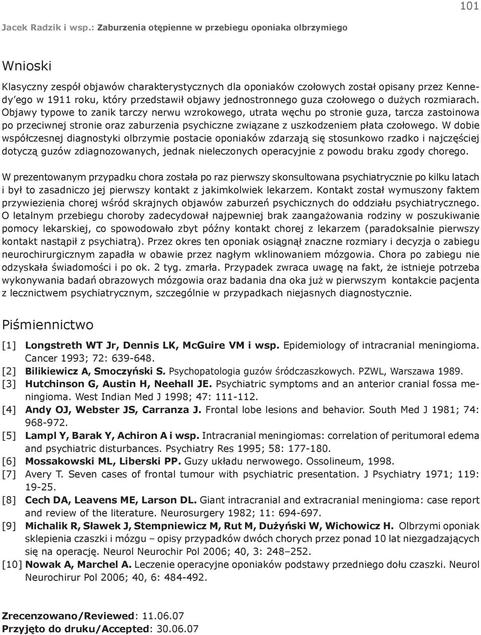 W dobie współczesnej diagnostyki olbrzymie postacie oponiaków zdarzają się stosunkowo rzadko i najczęściej dotyczą guzów zdiagnozowanych, jednak nieleczonych operacyjnie z powodu braku zgody chorego.