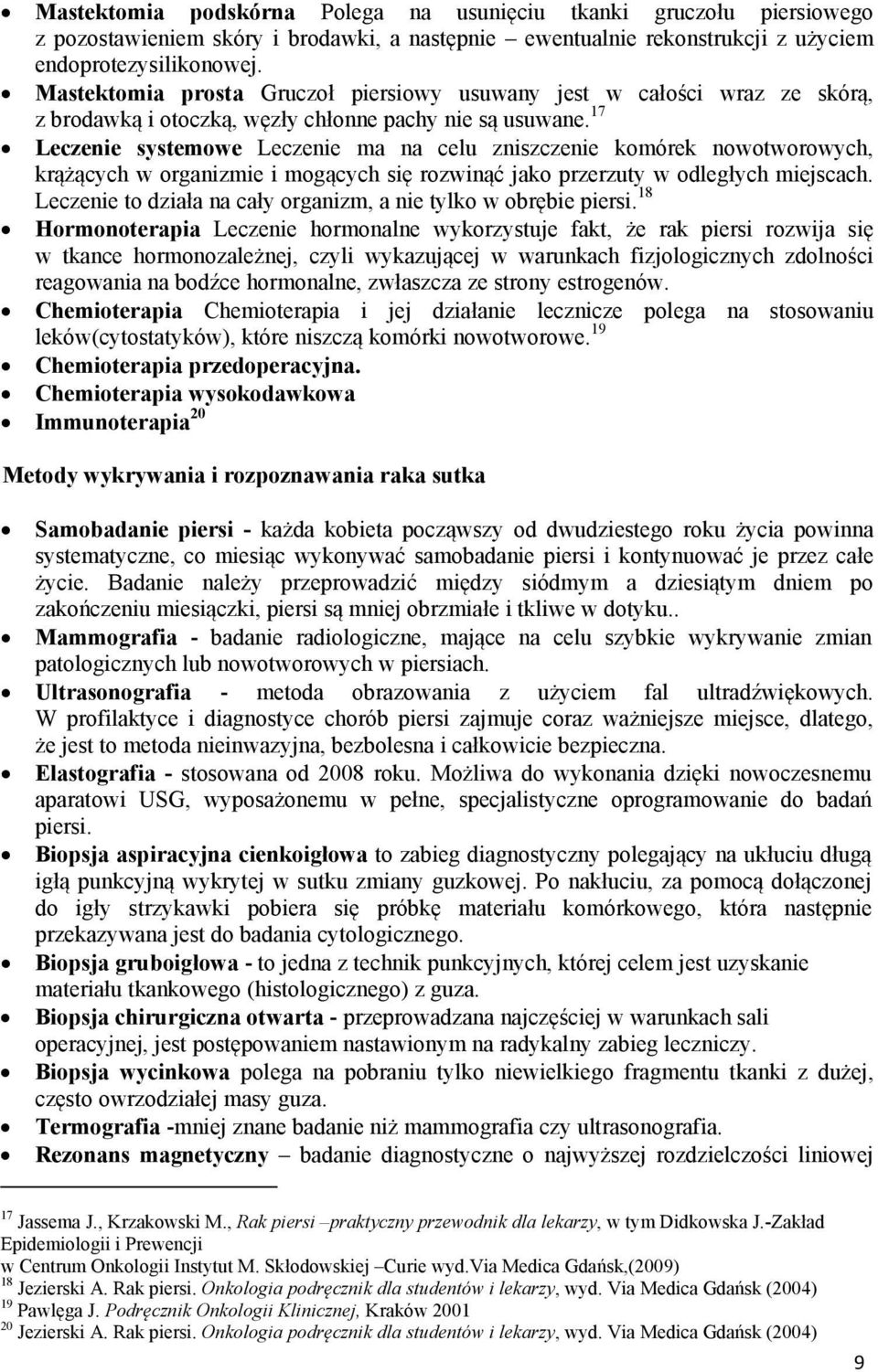 17 Leczenie systemowe Leczenie ma na celu zniszczenie komórek nowotworowych, krążących w organizmie i mogących się rozwinąć jako przerzuty w odległych miejscach.