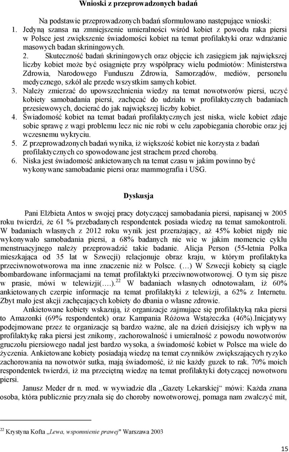 Skuteczność badań skriningowych oraz objęcie ich zasięgiem jak największej liczby kobiet może być osiągnięte przy współpracy wielu podmiotów: Ministerstwa Zdrowia, Narodowego Funduszu Zdrowia,