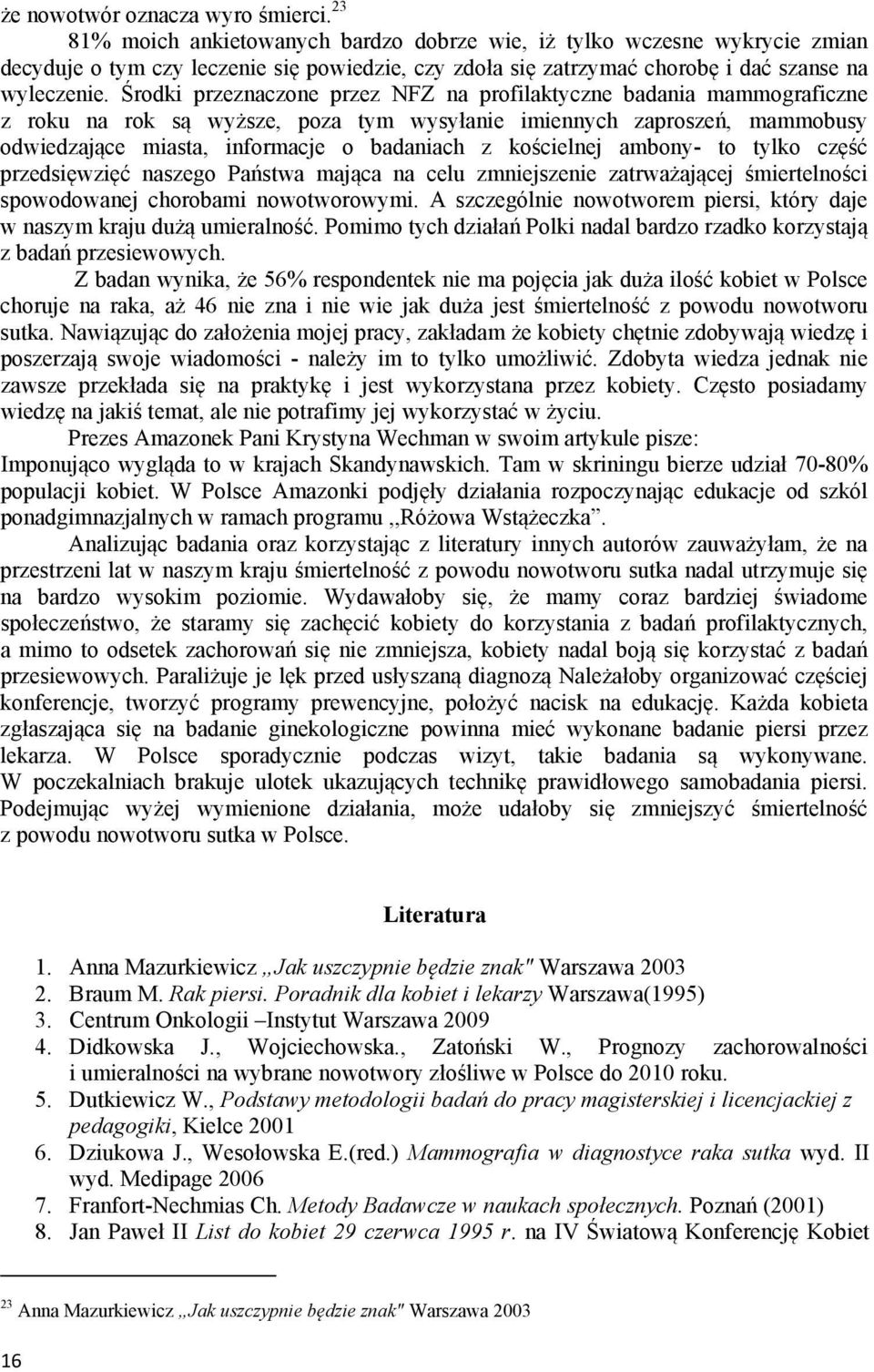 Środki przeznaczone przez NFZ na profilaktyczne badania mammograficzne z roku na rok są wyższe, poza tym wysyłanie imiennych zaproszeń, mammobusy odwiedzające miasta, informacje o badaniach z