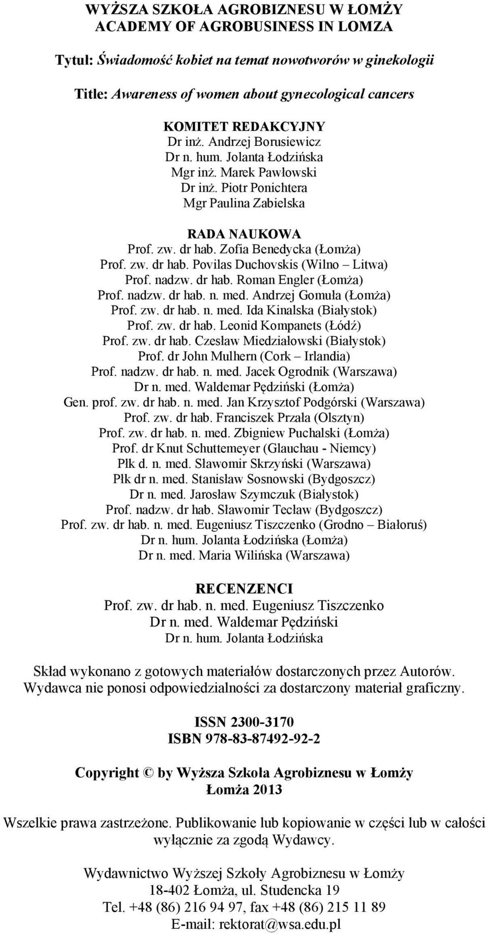 nadzw. dr hab. Roman Engler (Łomża) Prof. nadzw. dr hab. n. med. Andrzej Gomuła (Łomża) Prof. zw. dr hab. n. med. Ida Kinalska (Białystok) Prof. zw. dr hab. Leonid Kompanets (Łódź) Prof. zw. dr hab. Czesław Miedziałowski (Białystok) Prof.