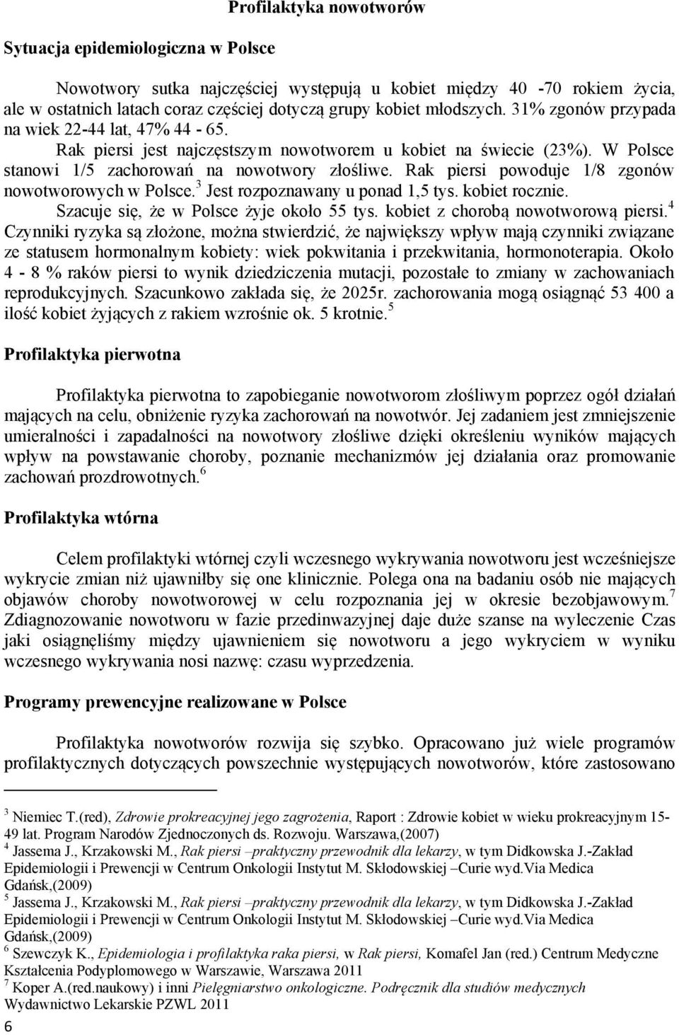 Rak piersi powoduje 1/8 zgonów nowotworowych w Polsce. 3 Jest rozpoznawany u ponad 1,5 tys. kobiet rocznie. Szacuje się, że w Polsce żyje około 55 tys. kobiet z chorobą nowotworową piersi.