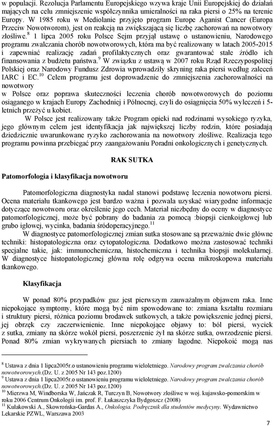 8 1 lipca 2005 roku Polsce Sejm przyjął ustawę o ustanowieniu, Narodowego programu zwalczania chorób nowotworowych, która ma być realizowany w latach 2005-2015 i zapewniać realizację zadań