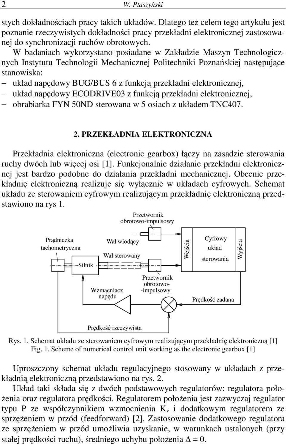 W badaniach wykorzystano posiadane w Zakładzie Maszyn Technologicznych Instytutu Technologii Mechanicznej Politechniki Poznańskiej następujące stanowiska: układ napędowy BUG/BUS 6 z funkcją