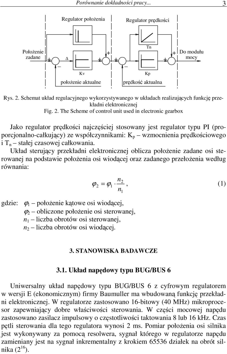 The Scheme of control unit used in electronic gearbox Jako regulator prędkości najczęściej stosowany jest regulator typu PI (proporcjonalno-całkujący) ze współczynnikami: K p wzmocnienia