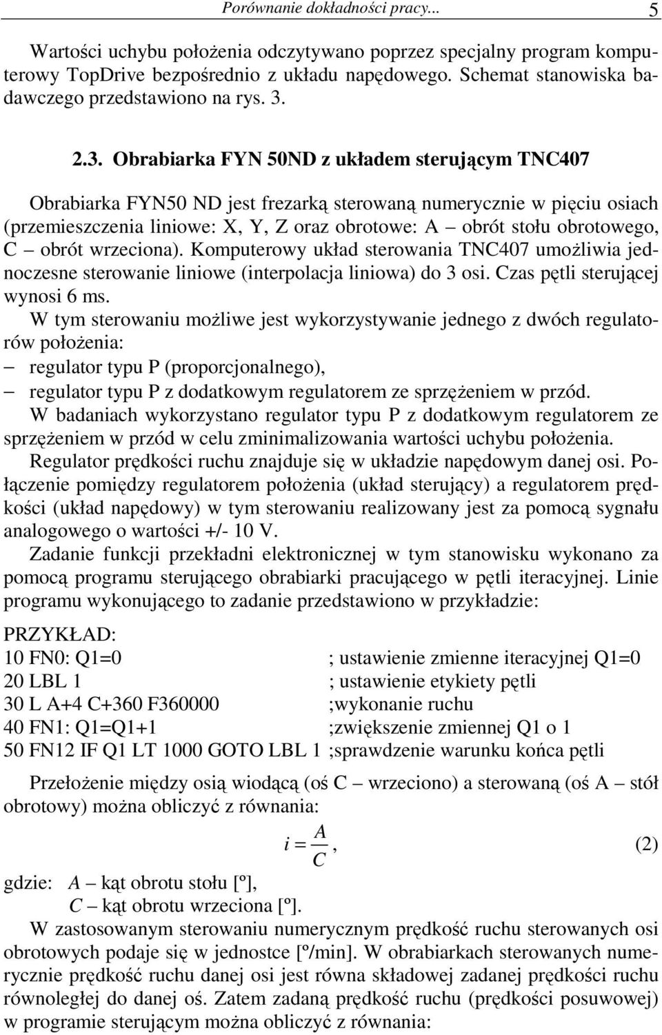 2.3. Obrabiarka FYN 5ND z układem sterującym TNC47 Obrabiarka FYN5 ND jest frezarką sterowaną numerycznie w pięciu osiach (przemieszczenia liniowe: X, Y, Z oraz obrotowe: A obrót stołu obrotowego, C