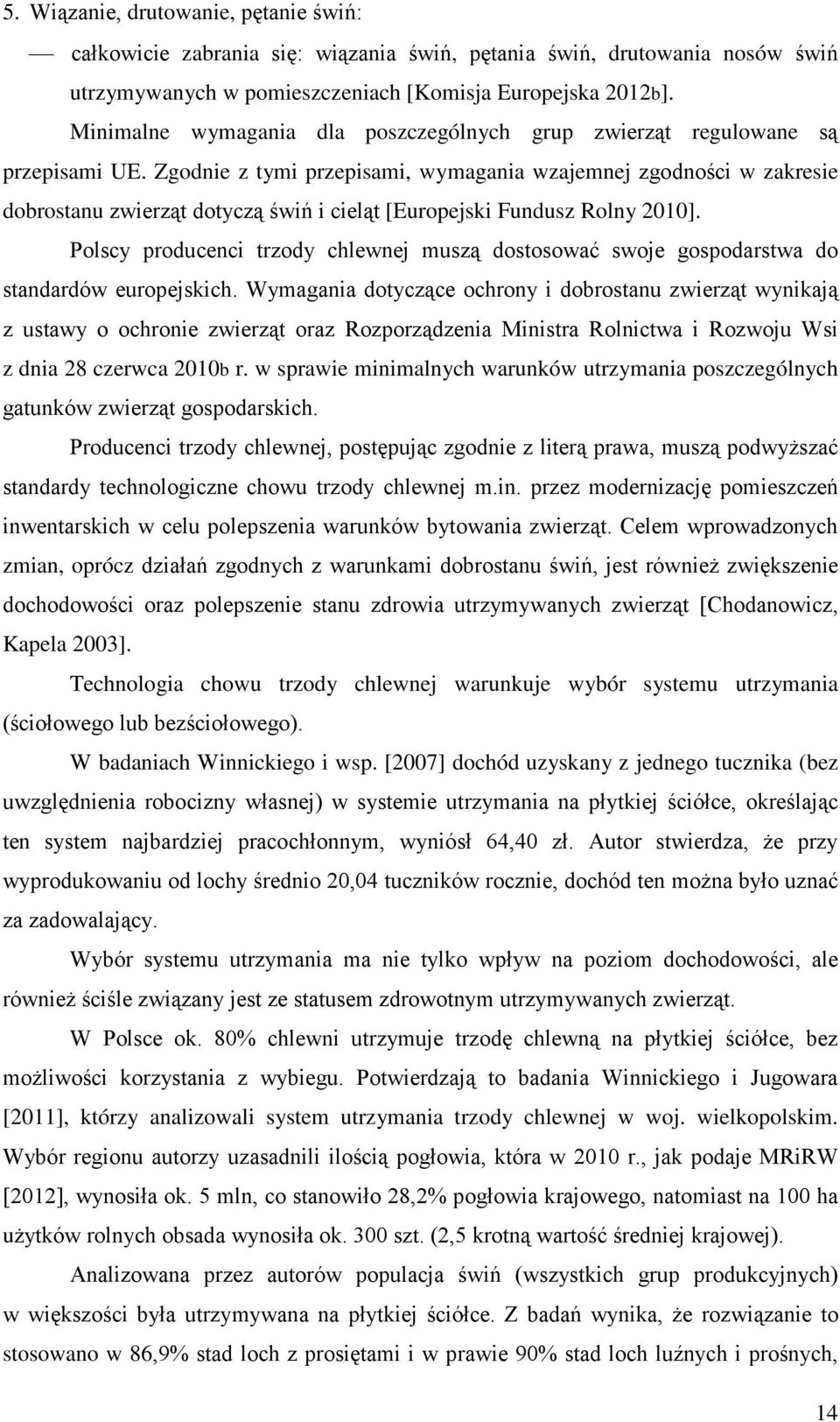 Zgodnie z tymi przepisami, wymagania wzajemnej zgodności w zakresie dobrostanu zwierząt dotyczą świń i cieląt [Europejski Fundusz Rolny 2010].