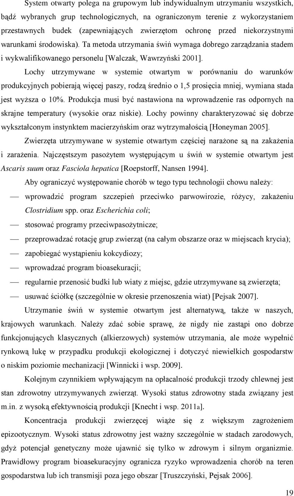 Lochy utrzymywane w systemie otwartym w porównaniu do warunków produkcyjnych pobierają więcej paszy, rodzą średnio o 1,5 prosięcia mniej, wymiana stada jest wyższa o 10%.