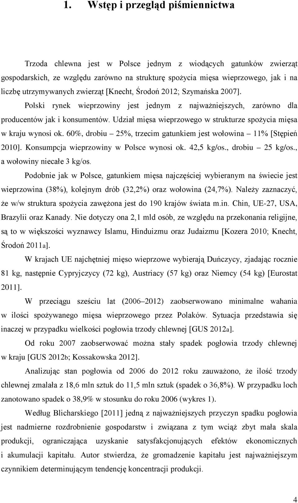 Udział mięsa wieprzowego w strukturze spożycia mięsa w kraju wynosi ok. 60%, drobiu 25%, trzecim gatunkiem jest wołowina 11% [Stępień 2010]. Konsumpcja wieprzowiny w Polsce wynosi ok. 42,5 kg/os.