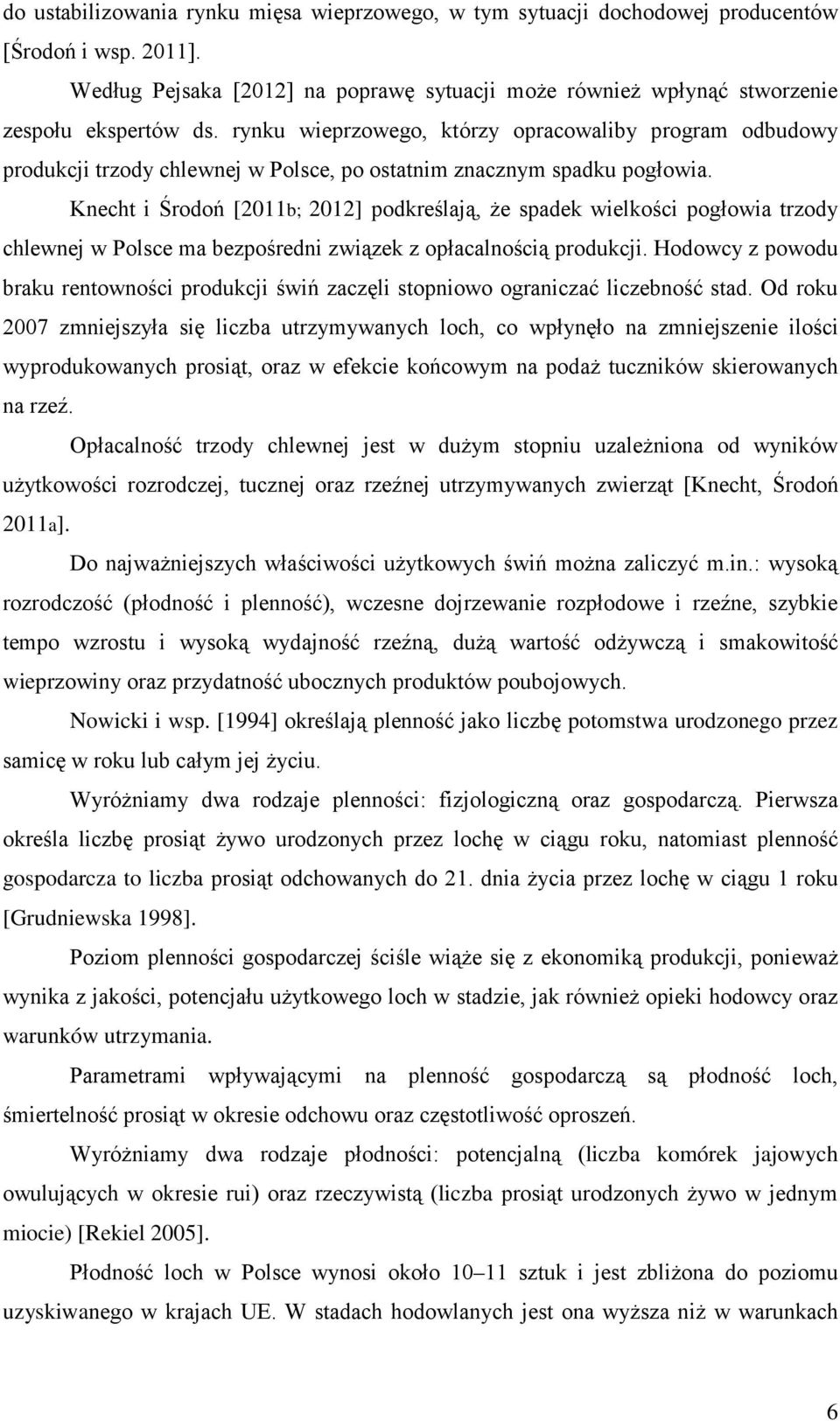 Knecht i Środoń [2011b; 2012] podkreślają, że spadek wielkości pogłowia trzody chlewnej w Polsce ma bezpośredni związek z opłacalnością produkcji.