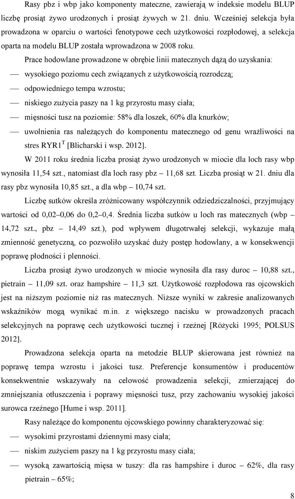 Prace hodowlane prowadzone w obrębie linii matecznych dążą do uzyskania: wysokiego poziomu cech związanych z użytkowością rozrodczą; odpowiedniego tempa wzrostu; niskiego zużycia paszy na 1 kg