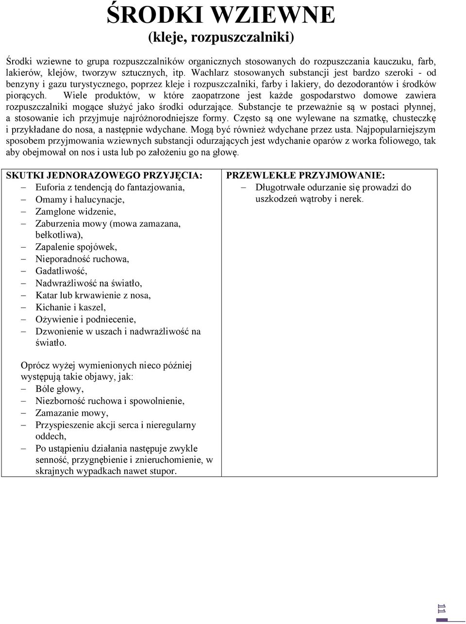 Wiele produktów, w które zaopatrzone jest każde gospodarstwo domowe zawiera rozpuszczalniki mogące służyć jako środki odurzające.