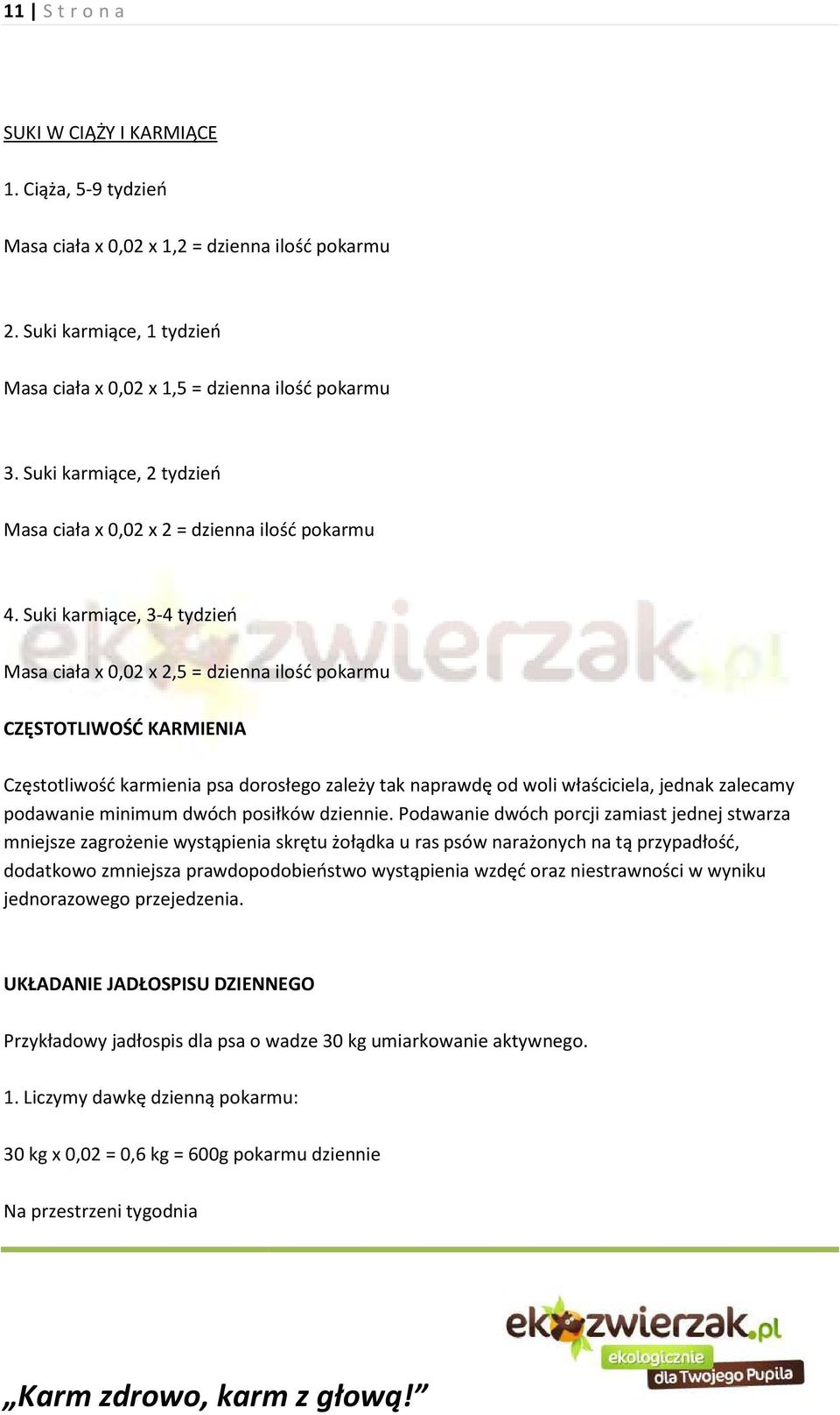 Suki karmiące, 3-4 tydzień Masa ciała x 0,02 x 2,5 = dzienna ilość pokarmu CZĘSTOTLIWOŚĆ KARMIENIA Częstotliwość karmienia psa dorosłego zależy tak naprawdę od woli właściciela, jednak zalecamy