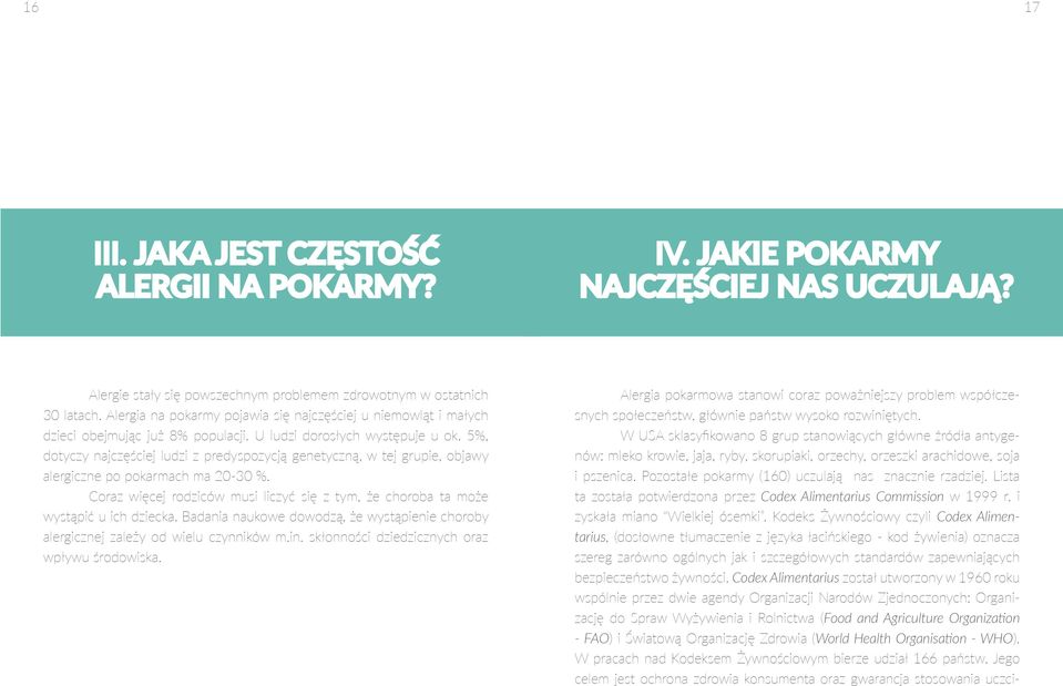 5%, dotyczy najczęściej ludzi z predyspozycją genetyczną, w tej grupie, objawy alergiczne po pokarmach ma 20-30 %.