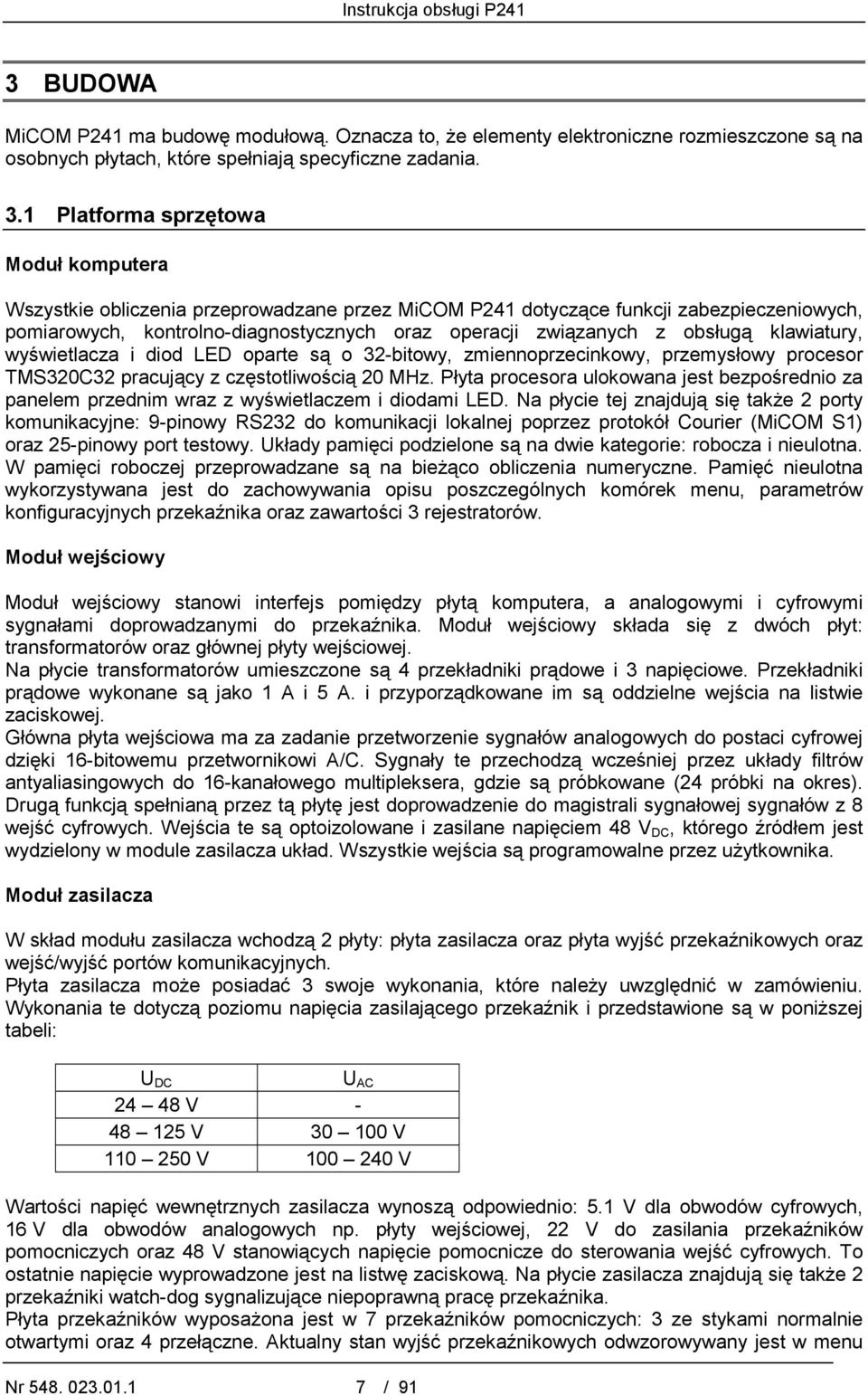 obsługą klawiatury, wyświetlacza i diod LED oparte są o 32-bitowy, zmiennoprzecinkowy, przemysłowy procesor TMS320C32 pracujący z częstotliwością 20 MHz.