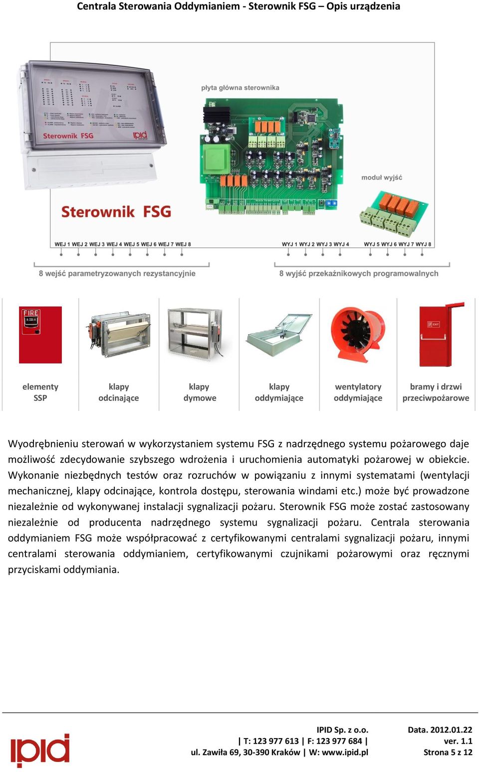 Wykonanie niezbędnych testów oraz rozruchów w powiązaniu z innymi systematami (wentylacji mechanicznej, klapy odcinające, kontrola dostępu, sterowania windami etc.