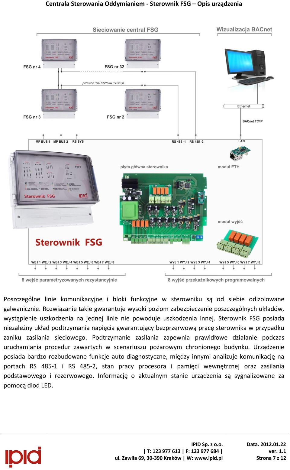 Sterownik FSG posiada niezależny układ podtrzymania napięcia gwarantujący bezprzerwową pracę sterownika w przypadku zaniku zasilania sieciowego.