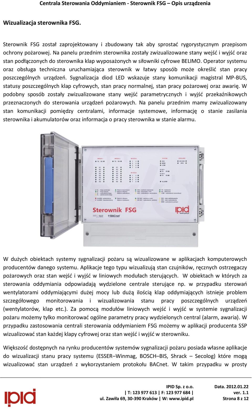 Operator systemu oraz obsługa techniczna uruchamiająca sterownik w łatwy sposób może określić stan pracy poszczególnych urządzeń.