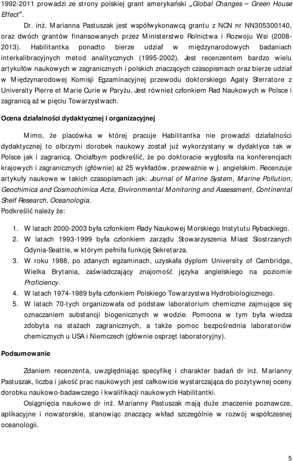 Habilitantka ponadto bierze udział w międzynarodowych badaniach interkalibracyjnych metod analitycznych (1995-2002).