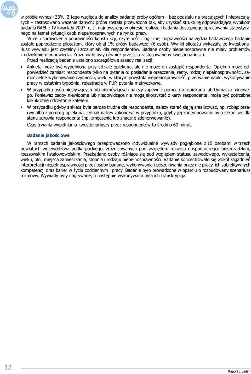 badania BAEL z IV kwartału 2007 r., tj. najnowszego w okresie realizacji badania dostępnego opracowania statystycznego na temat sytuacji osób niepełnosprawnych na rynku pracy.