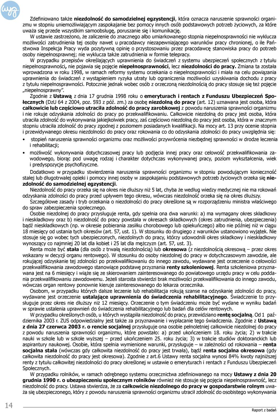 W ustawie zastrzeżono, że zaliczenie do znacznego albo umiarkowanego stopnia niepełnosprawności nie wyklucza możliwości zatrudnienia tej osoby nawet u pracodawcy niezapewniającego warunków pracy