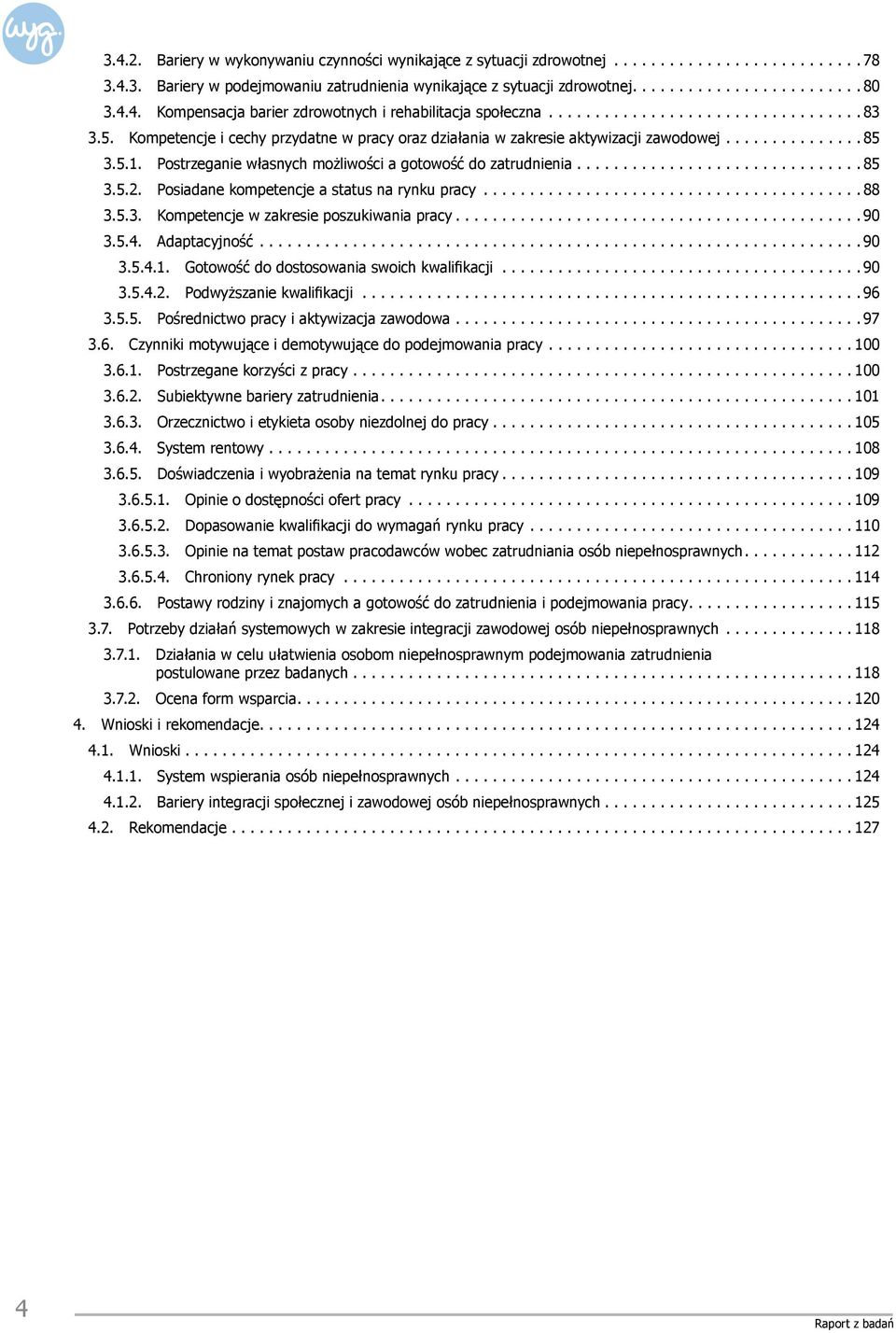 5.1. Postrzeganie własnych możliwości a gotowość do zatrudnienia............................... 85 3.5.2. Posiadane kompetencje a status na rynku pracy......................................... 88 3.5.3. Kompetencje w zakresie poszukiwania pracy.