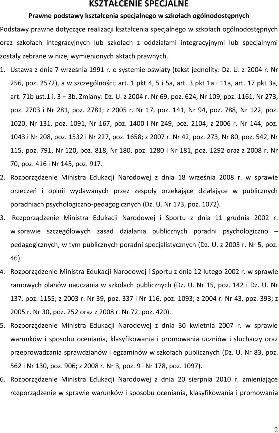 o systemie oświaty (tekst jednolity: Dz. U. z 2004 r. Nr 256, poz. 2572), a w szczególności; art. 1 pkt 4, 5 i 5a, art. 3 pkt 1a i 11a, art. 17 pkt 3a, art. 71b ust.1 i. 3 3b. Zmiany: Dz. U. z 2004 r. Nr 69, poz.