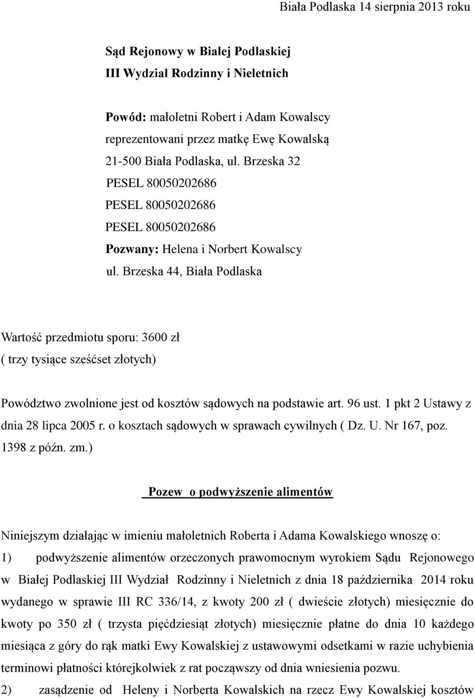 Brzeska 44, Biała Podlaska Wartość przedmiotu sporu: 3600 zł ( trzy tysiące sześćset złotych) Powództwo zwolnione jest od kosztów sądowych na podstawie art. 96 ust.