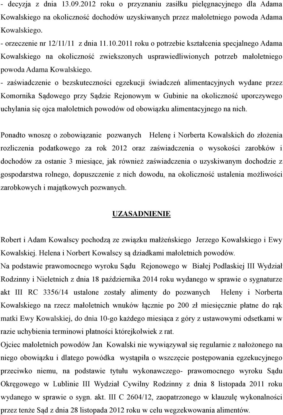 - zaświadczenie o bezskuteczności egzekucji świadczeń alimentacyjnych wydane przez Komornika Sądowego przy Sądzie Rejonowym w Gubinie na okoliczność uporczywego uchylania się ojca małoletnich powodów