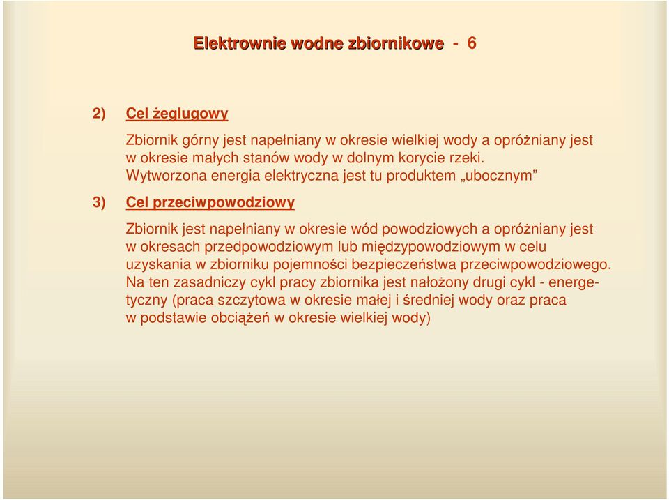 Wytworzona energia elektryczna jest tu produktem ubocznym 3) Cel przeciwpowodziowy Zbiornik jest napełniany w okresie wód powodziowych a opróniany jest w