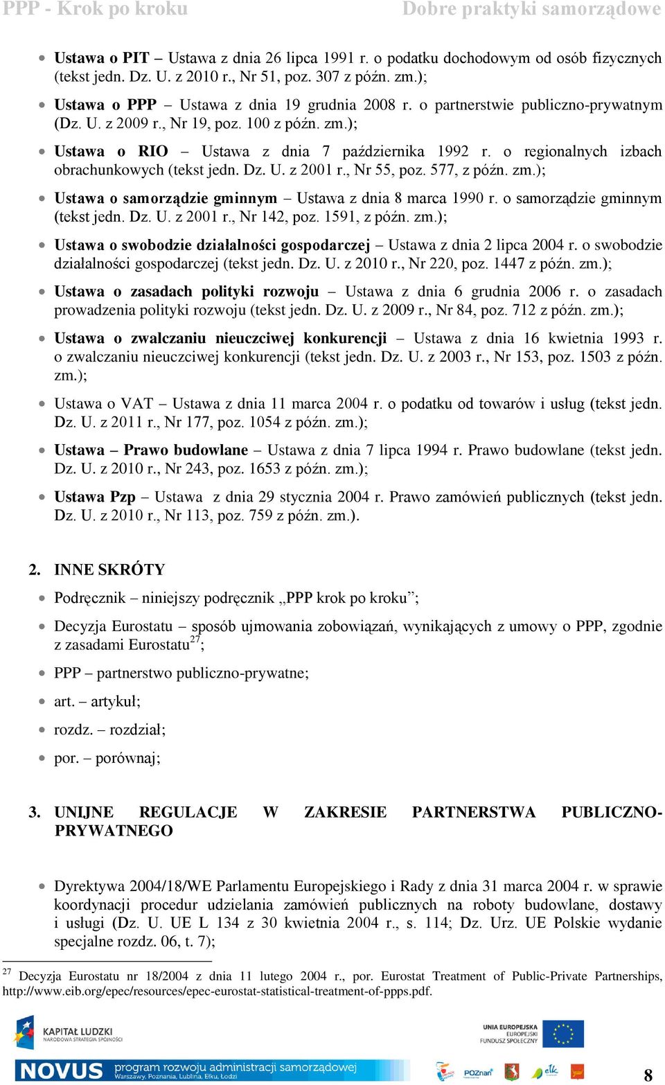 , Nr 55, poz. 577, z późn. zm.); Ustawa o samorządzie gminnym Ustawa z dnia 8 marca 1990 r. o samorządzie gminnym (tekst jedn. Dz. U. z 2001 r., Nr 142, poz. 1591, z późn. zm.); Ustawa o swobodzie działalności gospodarczej Ustawa z dnia 2 lipca 2004 r.