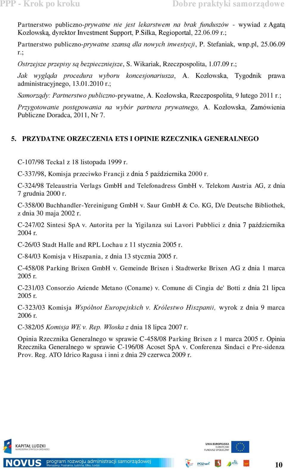 Kozłowska, Tygodnik prawa administracyjnego, 13.01.2010 r.; Samorządy: Partnerstwo publiczno-prywatne, A. Kozłowska, Rzeczpospolita, 9 lutego 2011 r.