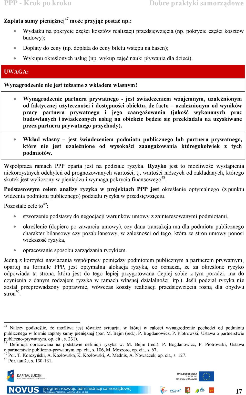 Wynagrodzenie partnera prywatnego - jest świadczeniem wzajemnym, uzależnionym od faktycznej użyteczności i dostępności obiektu, de facto uzależnionym od wyników pracy partnera prywatnego i jego