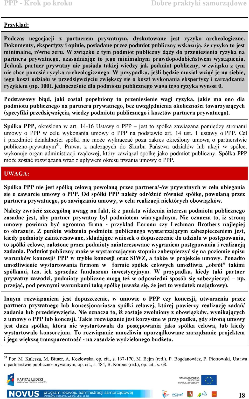 W związku z tym podmiot publiczny dąży do przeniesienia ryzyka na partnera prywatnego, uzasadniając to jego minimalnym prawdopodobieństwem wystąpienia.