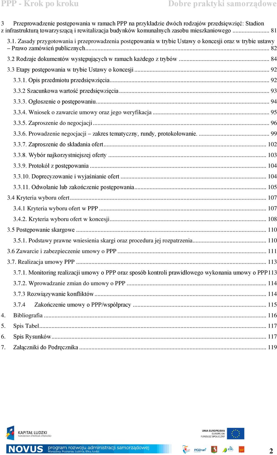 2 Rodzaje dokumentów występujących w ramach każdego z trybów... 84 3.3 Etapy postępowania w trybie Ustawy o koncesji... 92 3.3.1. Opis przedmiotu przedsięwzięcia... 92 3.3.2 Szacunkowa wartość przedsięwzięcia.