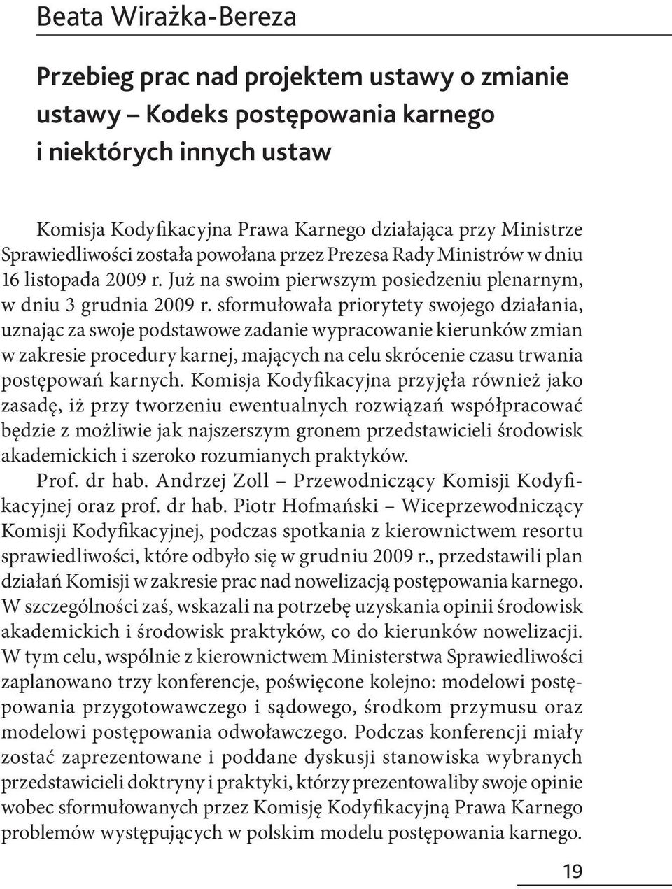 sformułowała priorytety swojego działania, uznając za swoje podstawowe zadanie wypracowanie kierunków zmian w zakresie procedury karnej, mających na celu skrócenie czasu trwania postępowań karnych.