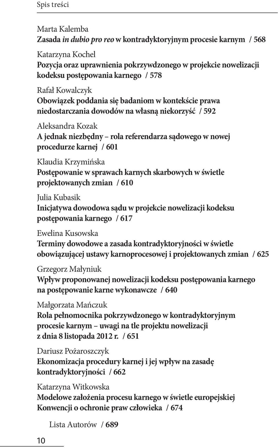 nowej procedurze karnej / 601 Klaudia Krzymińska Postępowanie w sprawach karnych skarbowych w świetle projektowanych zmian / 610 Julia Kubasik Inicjatywa dowodowa sądu w projekcie nowelizacji kodeksu