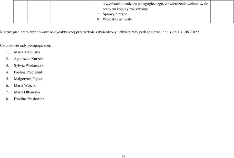 pedagogicznej nr 1 z dnia 31.08.2015r. Członkowie rady pedagogicznej: 1. Marta Trydulska 2. Agnieszka Kurzela 3.