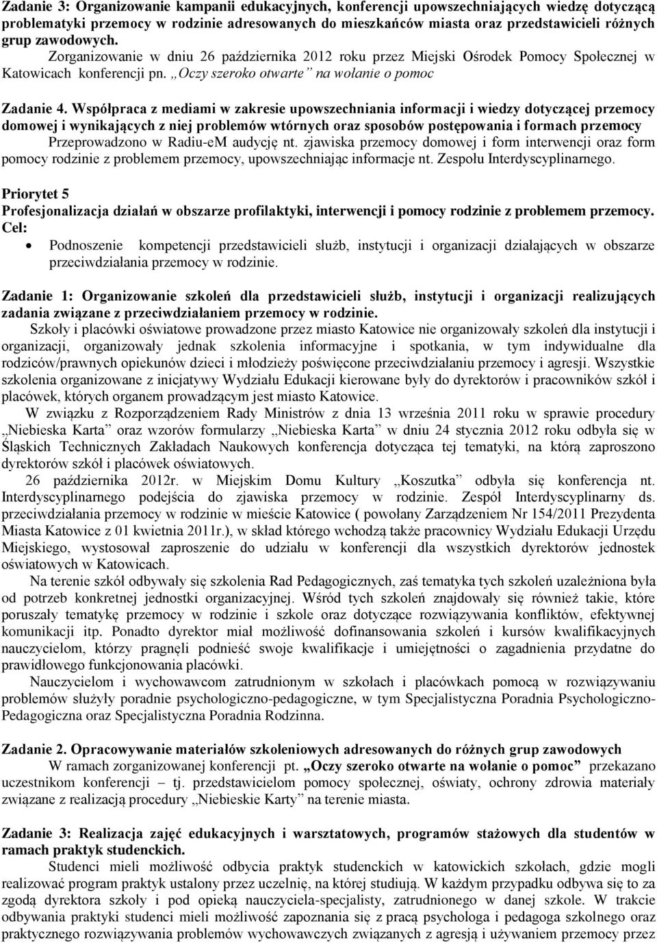 Współpraca z mediami w zakresie upowszechniania informacji i wiedzy dotyczącej przemocy domowej i wynikających z niej problemów wtórnych oraz sposobów postępowania i formach przemocy Przeprowadzono w